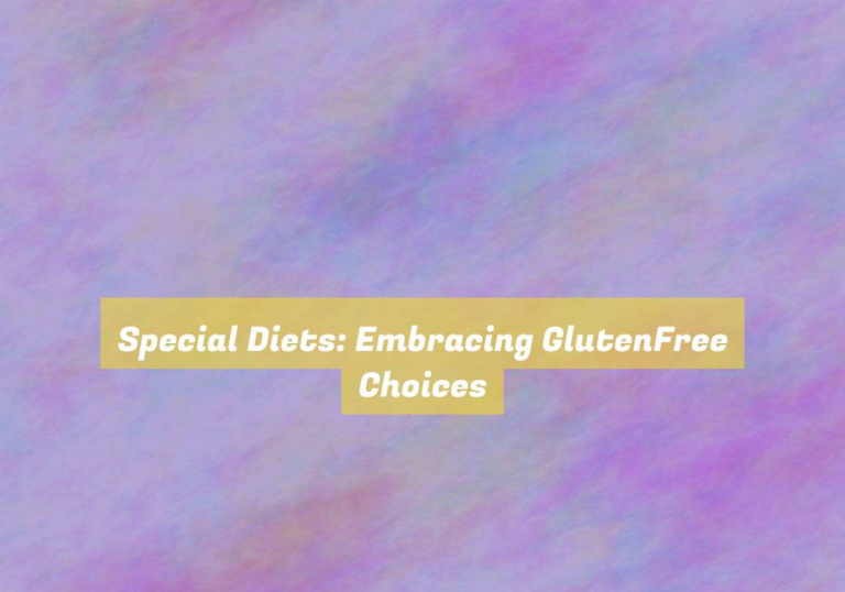 Special Diets: Embracing GlutenFree Choices