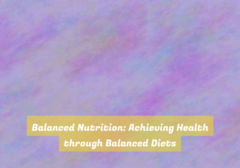 Balanced Nutrition: Achieving Health through Balanced Diets