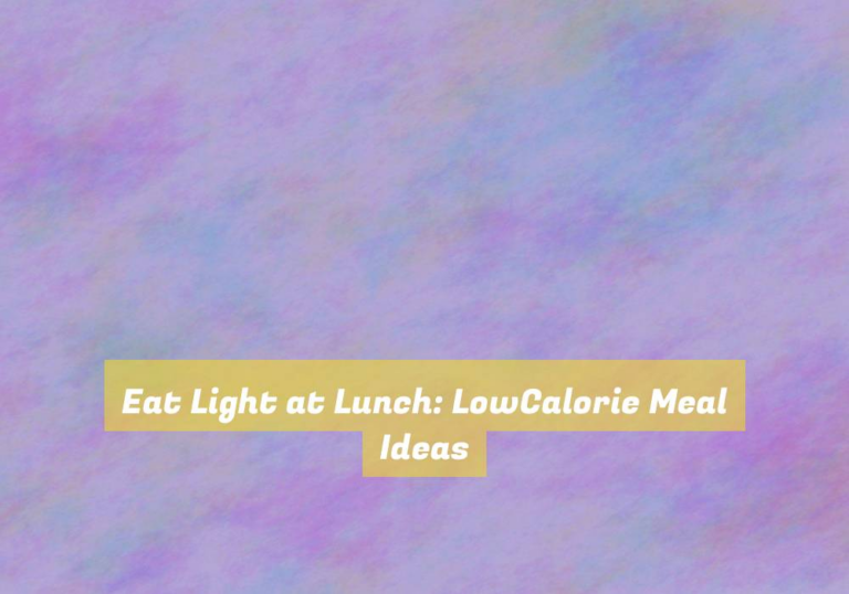Eat Light at Lunch: LowCalorie Meal Ideas