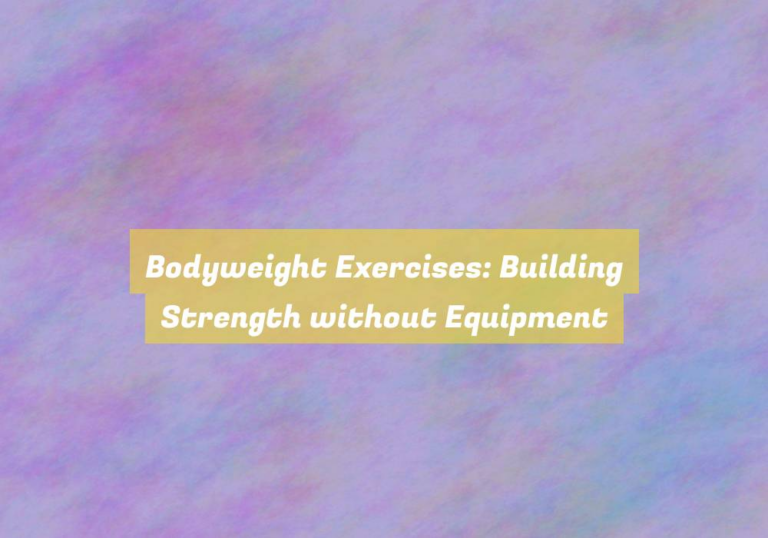 Bodyweight Exercises: Building Strength without Equipment