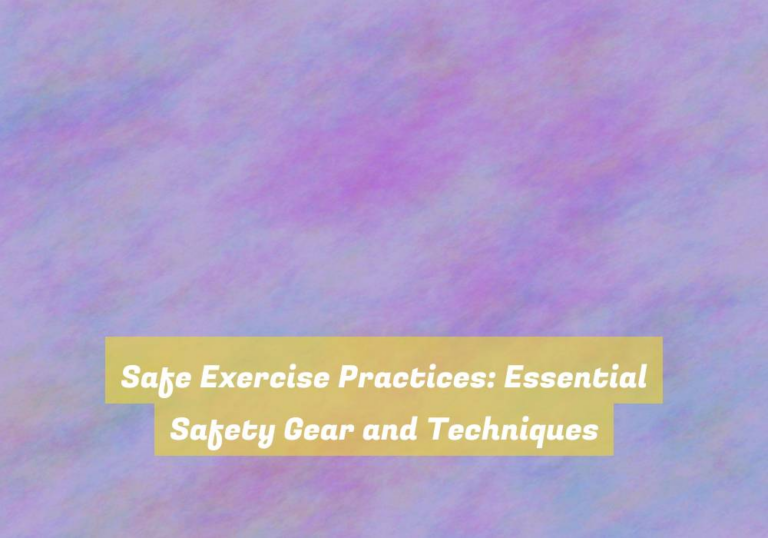 Safe Exercise Practices: Essential Safety Gear and Techniques