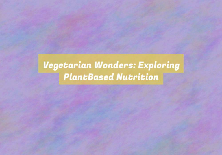 Vegetarian Wonders: Exploring PlantBased Nutrition